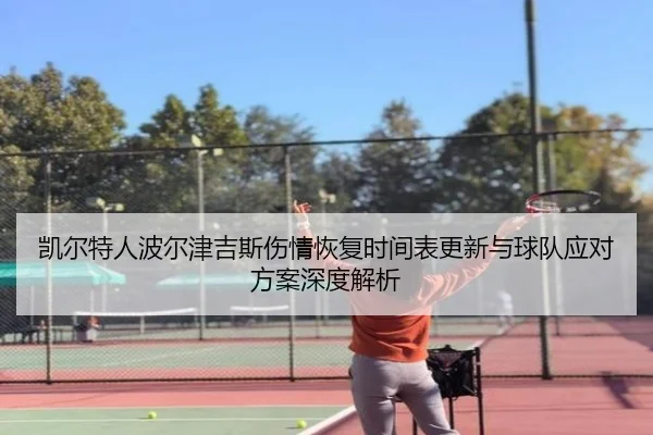 凯尔特人波尔津吉斯伤情恢复时间表更新与球队应对方案深度解析