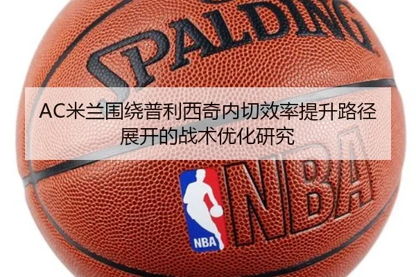 AC米兰围绕普利西奇内切效率提升路径展开的战术优化研究